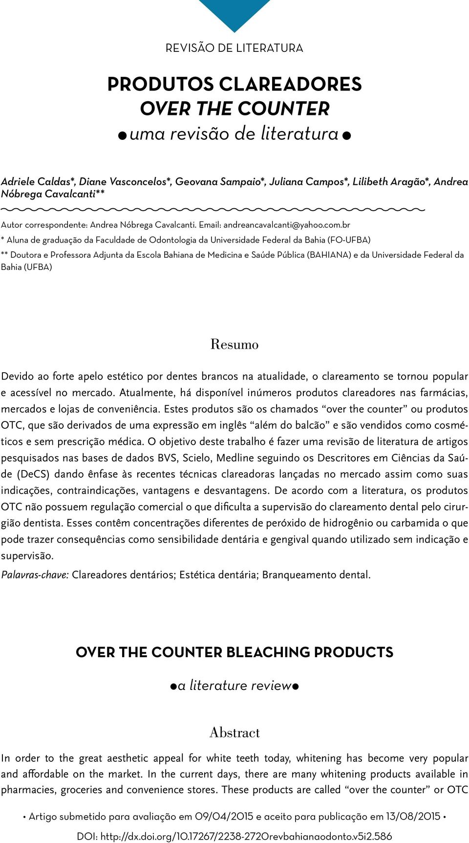 br * Aluna de graduação da Faculdade de Odontologia da Universidade Federal da Bahia (FO-UFBA) ** Doutora e Professora Adjunta da Escola Bahiana de Medicina e Saúde Pública (BAHIANA) e da