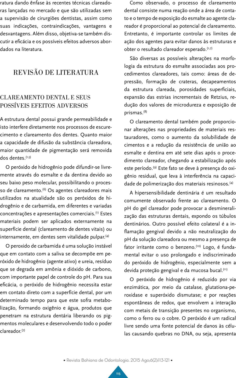 REVISÃO DE LITERATURA CLAREAMENTO DENTAL E SEUS POSSÍVEIS EFEITOS ADVERSOS A estrutura dental possui grande permeabilidade e isto interfere diretamente nos processos de escurecimento e clareamento