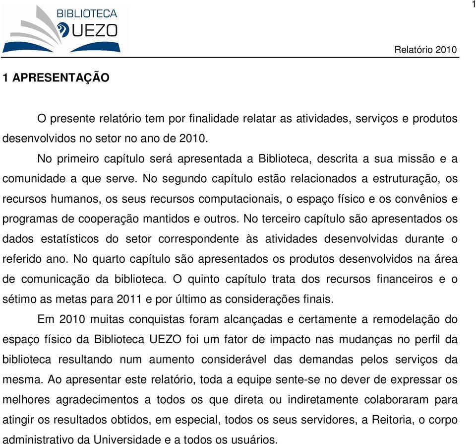 No segundo capítulo estão relacionados a estruturação, os recursos humanos, os seus recursos computacionais, o espaço físico e os convênios e programas de cooperação mantidos e outros.