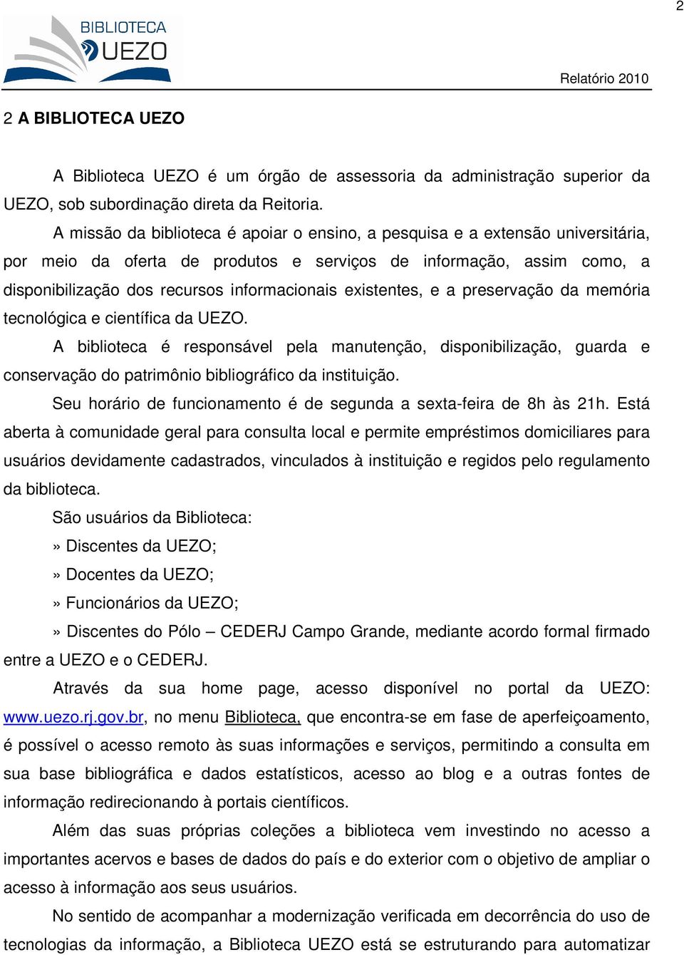 existentes, e a preservação da memória tecnológica e científica da UEZO. A biblioteca é responsável pela manutenção, disponibilização, guarda e conservação do patrimônio bibliográfico da instituição.