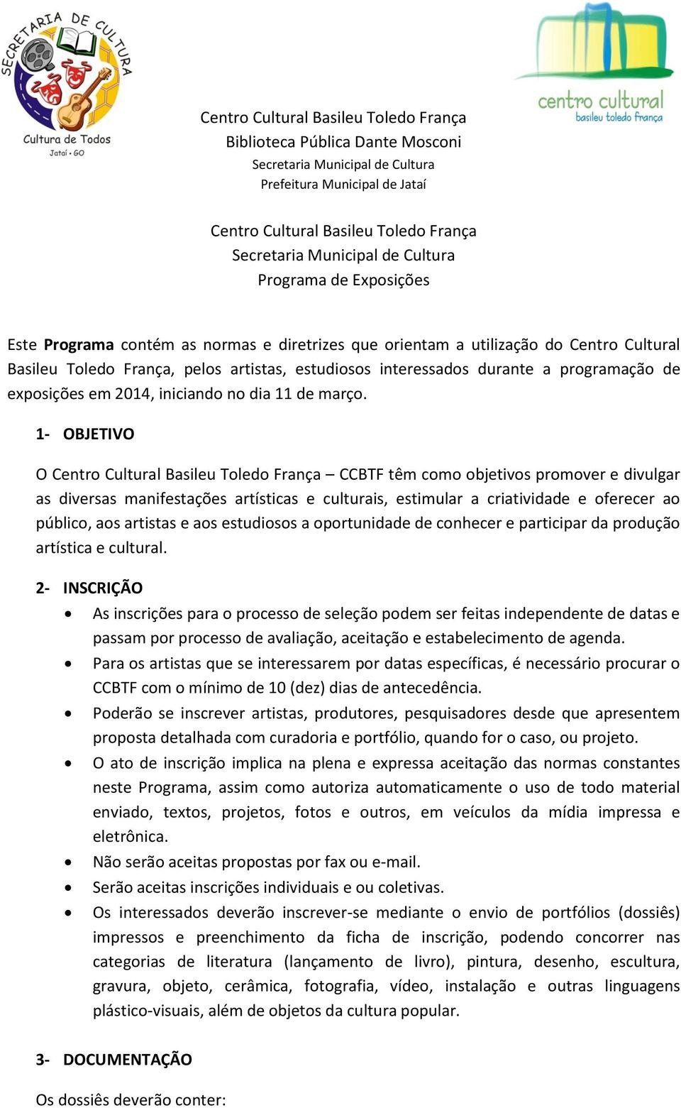 1- OBJETIVO O Centro Cultural Basileu Toledo França CCBTF têm como objetivos promover e divulgar as diversas manifestações artísticas e culturais, estimular a criatividade e oferecer ao público, aos