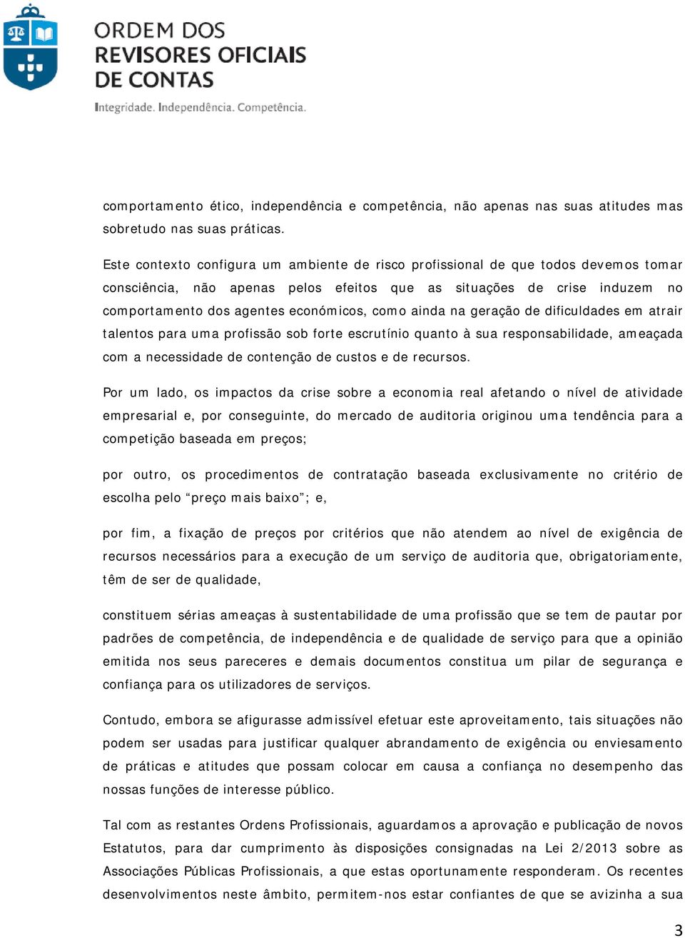 como ainda na geração de dificuldades em atrair talentos para uma profissão sob forte escrutínio quanto à sua responsabilidade, ameaçada com a necessidade de contenção de custos e de recursos.