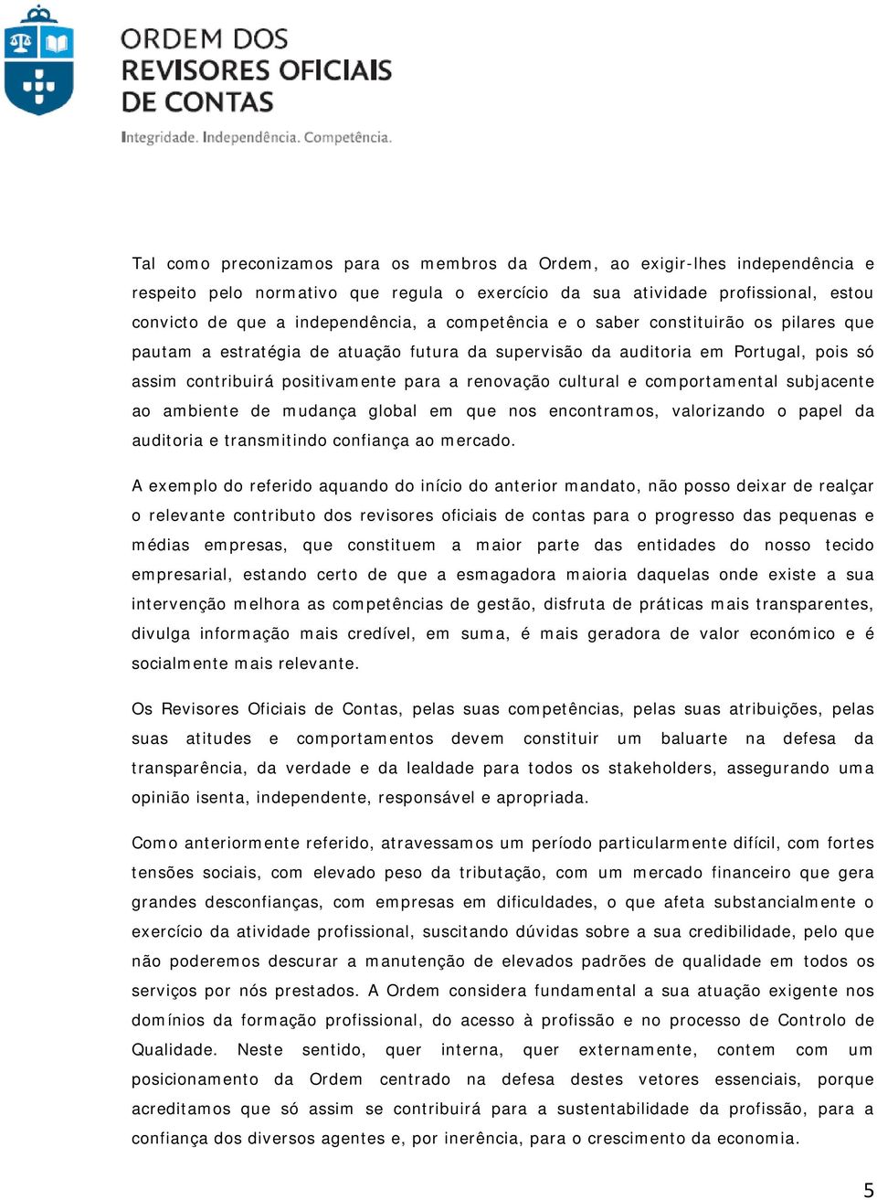 comportamental subjacente ao ambiente de mudança global em que nos encontramos, valorizando o papel da auditoria e transmitindo confiança ao mercado.