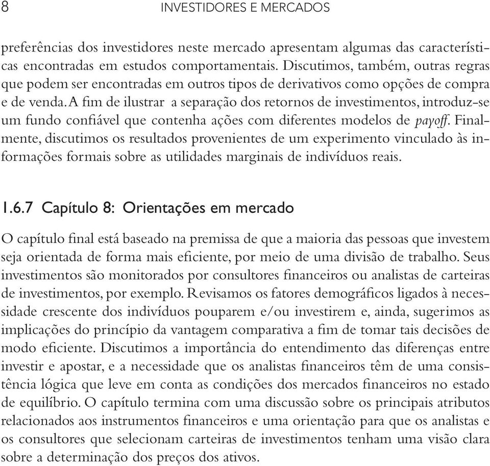 A fim de ilustrar a separação dos retornos de investimentos, introduz-se um fundo confiável que contenha ações com diferentes modelos de payoff.