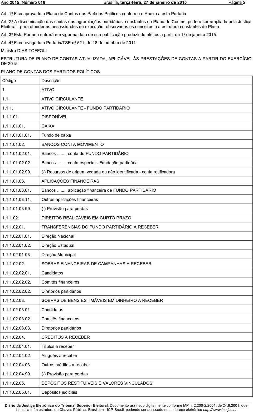 2o A discriminação das contas das agremiações partidárias, constantes do Plano de Contas, poderá ser ampliada pela Justiça Eleitoral, para atender às necessidades de execução, observados os conceitos