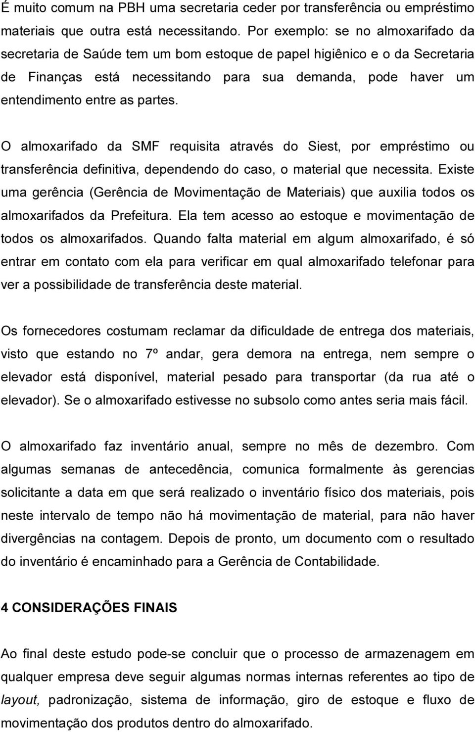 partes. O almoxarifado da SMF requisita através do Siest, por empréstimo ou transferência definitiva, dependendo do caso, o material que necessita.