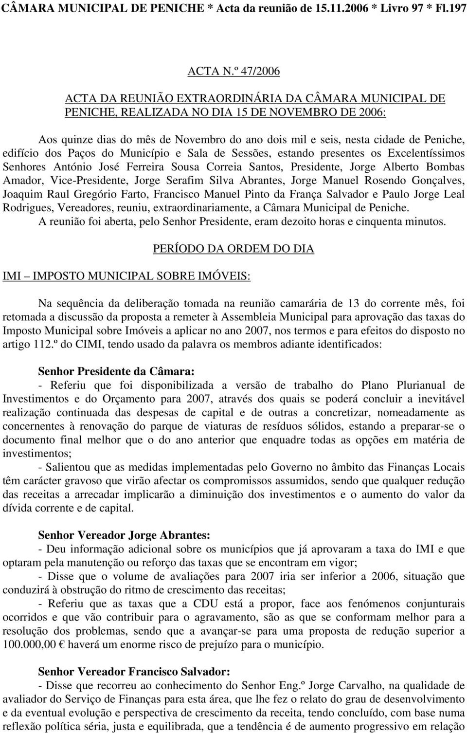 edifício dos Paços do Município e Sala de Sessões, estando presentes os Excelentíssimos Senhores António José Ferreira Sousa Correia Santos, Presidente, Jorge Alberto Bombas Amador, Vice-Presidente,