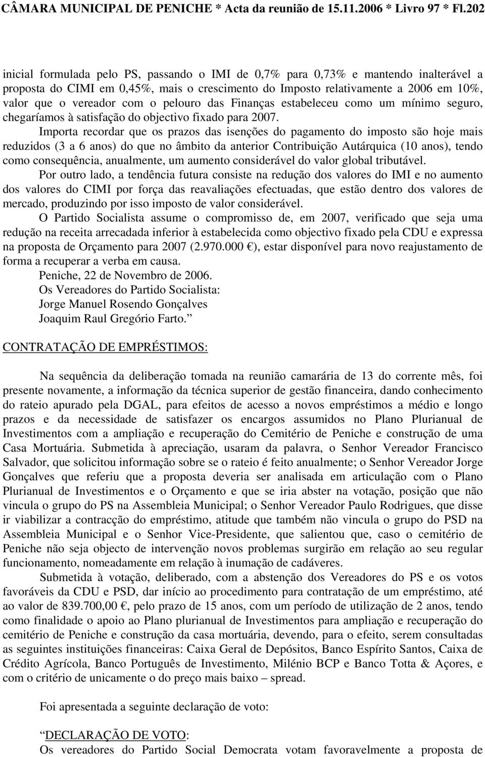 com o pelouro das Finanças estabeleceu como um mínimo seguro, chegaríamos à satisfação do objectivo fixado para 2007.