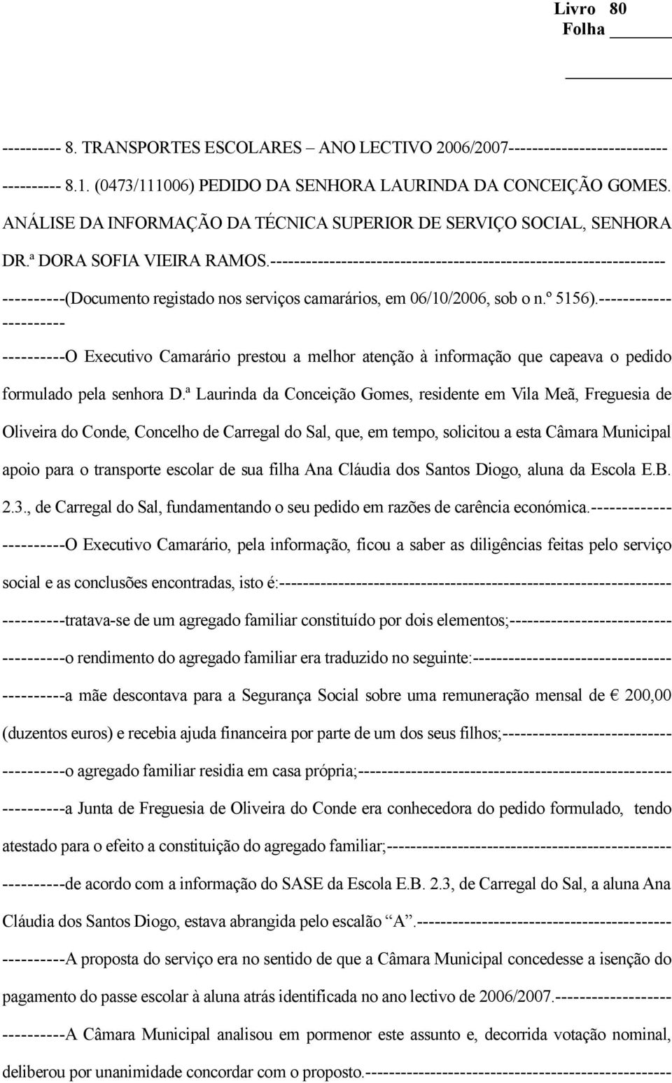 -- O Executivo Camarário prestou a melhor atenção à informação que capeava o pedido formulado pela senhora D.