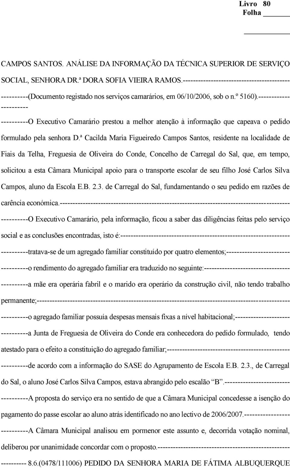 ª Cacilda Maria Figueiredo Campos Santos, residente na localidade de Fiais da Telha, Freguesia de Oliveira do Conde, Concelho de Carregal do Sal, que, em tempo, solicitou a esta Câmara Municipal