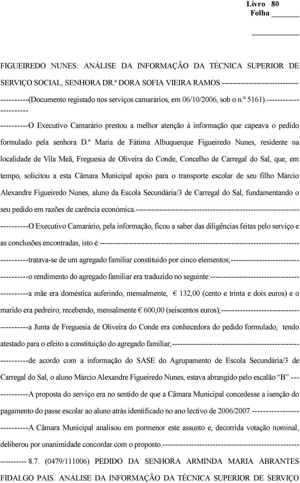 ª Maria de Fátima Albuquerque Figueiredo Nunes, residente na localidade de Vila Meã, Freguesia de Oliveira do Conde, Concelho de Carregal do Sal, que, em tempo, solicitou a esta Câmara Municipal