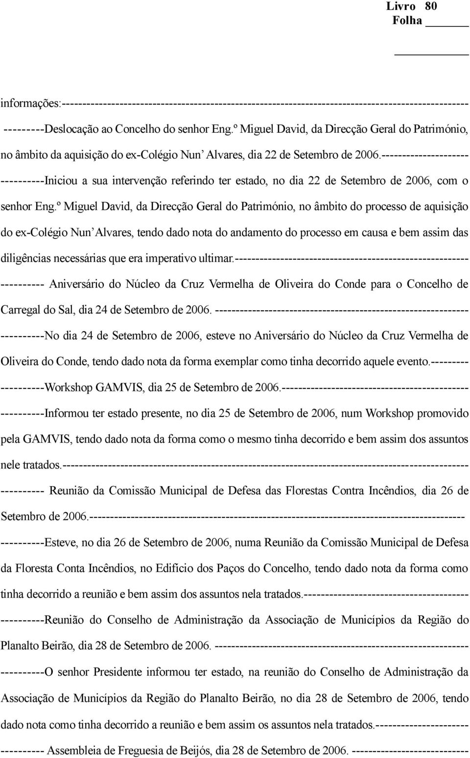 º Miguel David, da Direcção Geral do Património, no âmbito do processo de aquisição do ex-colégio Nun Alvares, tendo dado nota do andamento do processo em causa e bem assim das diligências