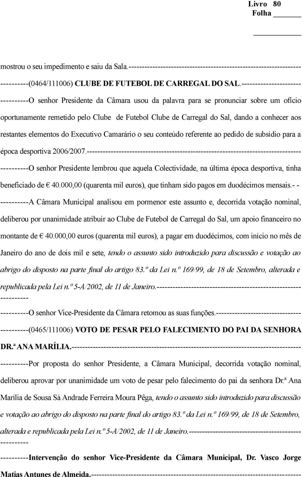 Executivo Camarário o seu conteúdo referente ao pedido de subsídio para a época desportiva 2006/2007.