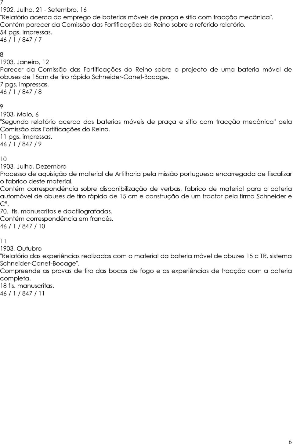 8 1903, Janeiro, 12 Parecer da Comissão das Fortificações do Reino sobre o projecto de uma bateria móvel de obuses de 15cm de tiro rápido Schneider-Canet-Bocage. 7 pgs. impressas.