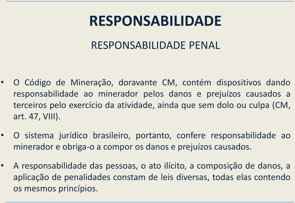 O sistema jurídico brasileiro, portanto, confere responsabilidade ao minerador e obriga-o a compor os danos e prejuízos causados.