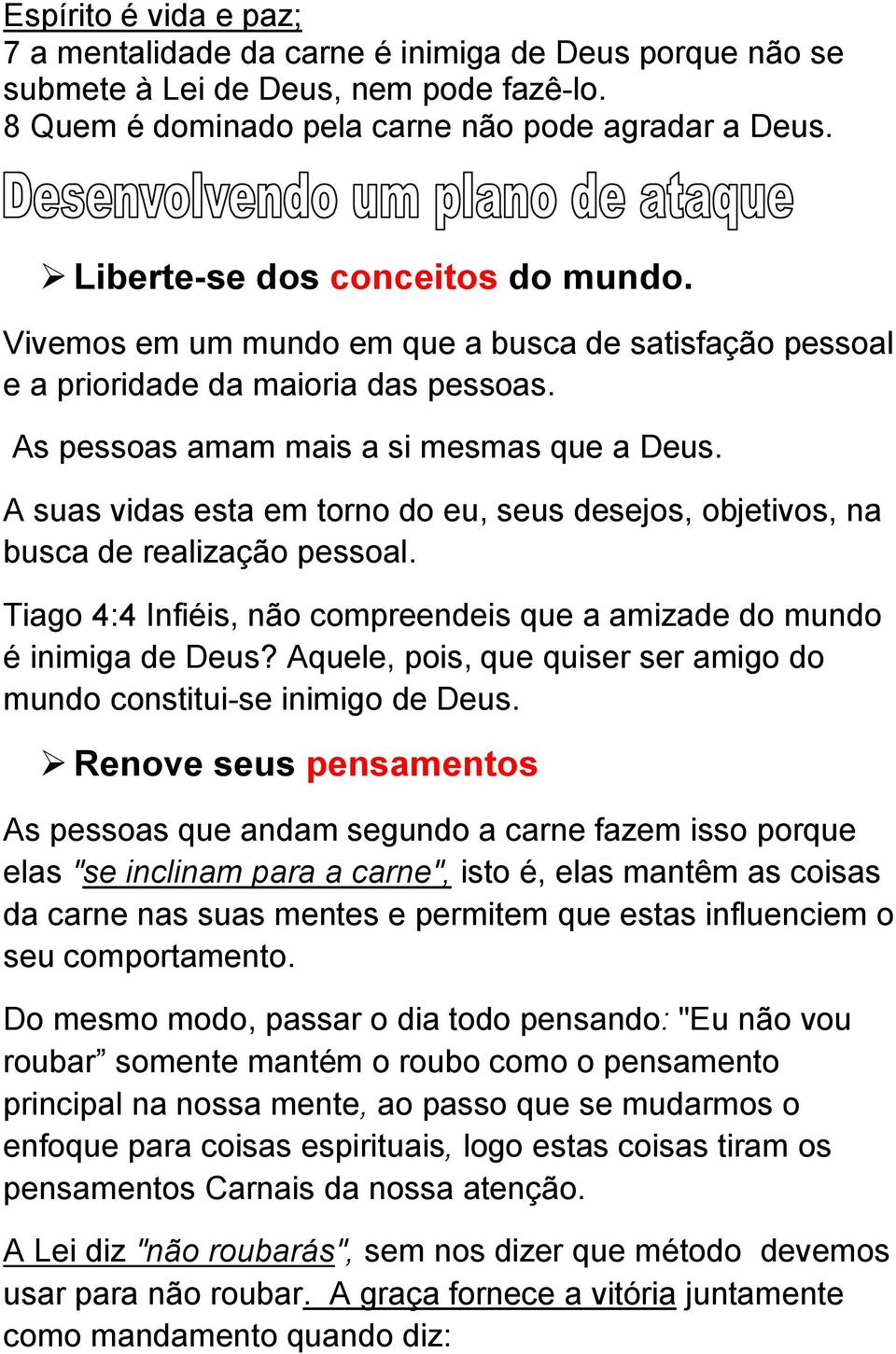 A suas vidas esta em torno do eu, seus desejos, objetivos, na busca de realização pessoal. Tiago 4:4 Infiéis, não compreendeis que a amizade do mundo é inimiga de Deus?