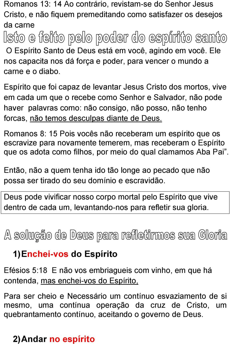 Espírito que foi capaz de levantar Jesus Cristo dos mortos, vive em cada um que o recebe como Senhor e Salvador, não pode haver palavras como: não consigo, não posso, não tenho forcas, não temos