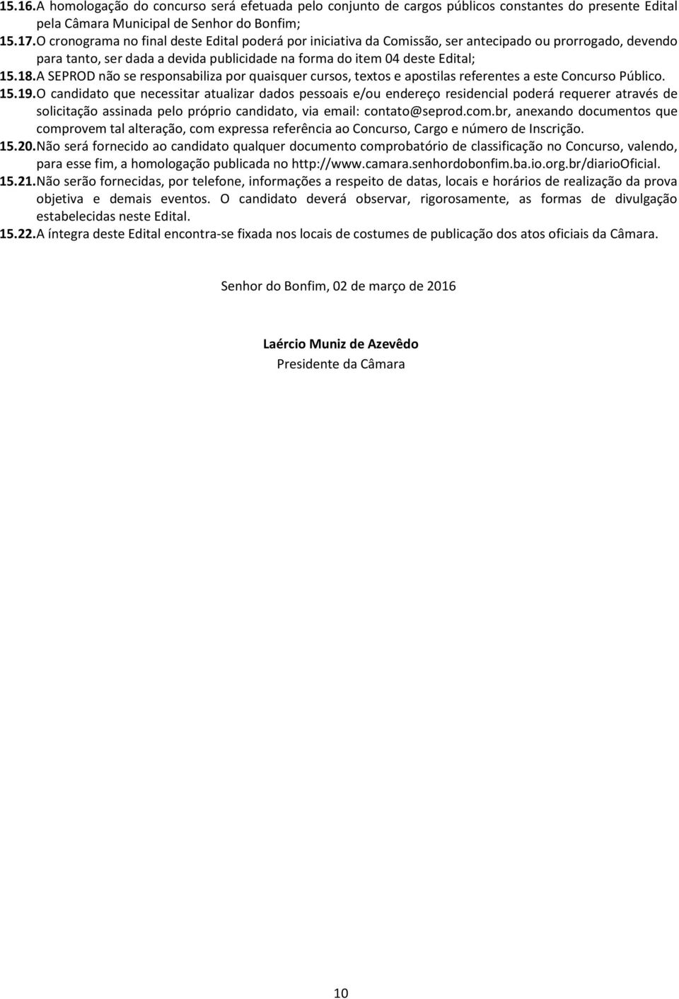 A SEPROD não se responsabiliza por quaisquer cursos, textos e apostilas referentes a este Concurso Público. 15.19.