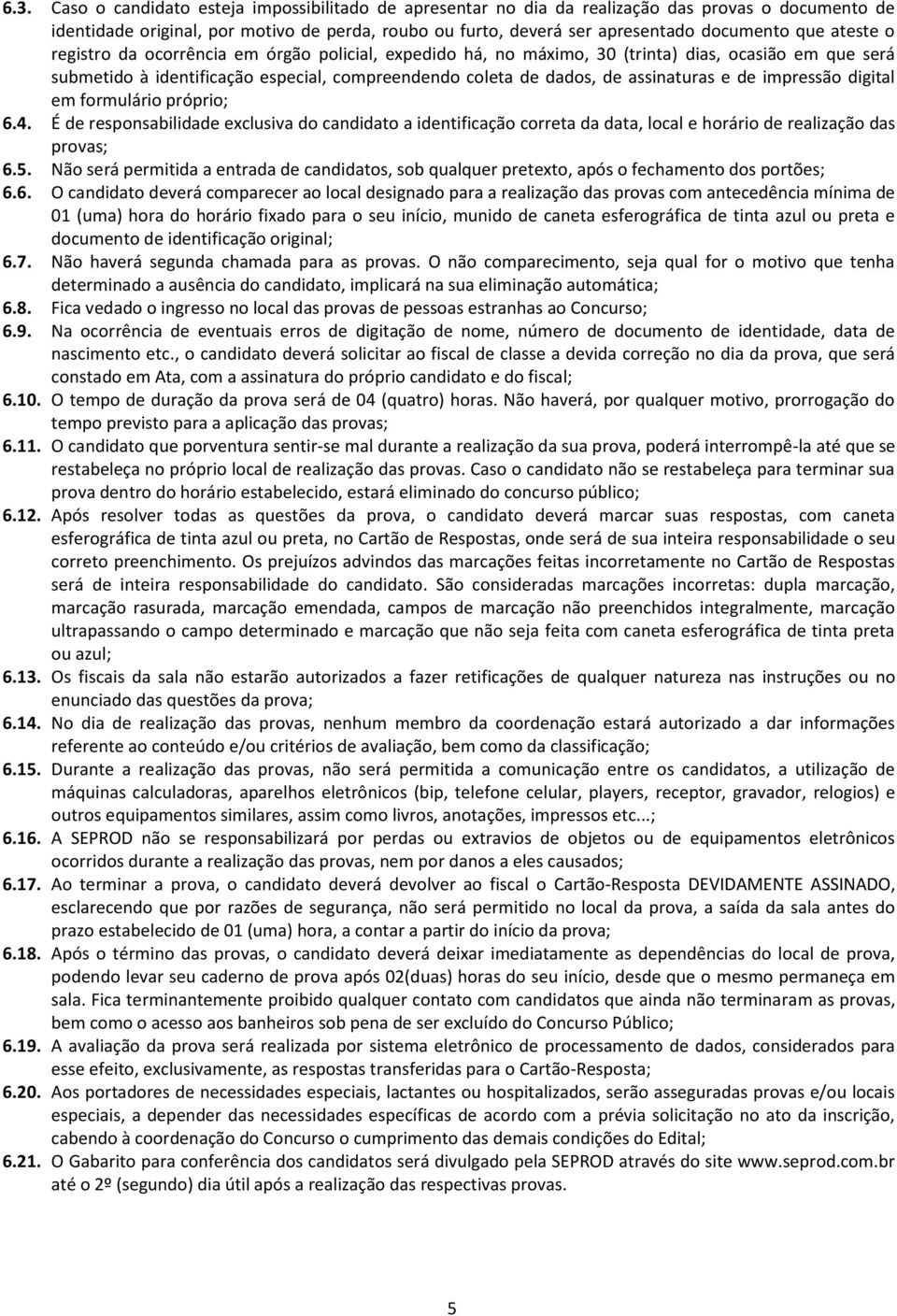 e de impressão digital em formulário próprio; 6.4. É de responsabilidade exclusiva do candidato a identificação correta da data, local e horário de realização das provas; 6.5.