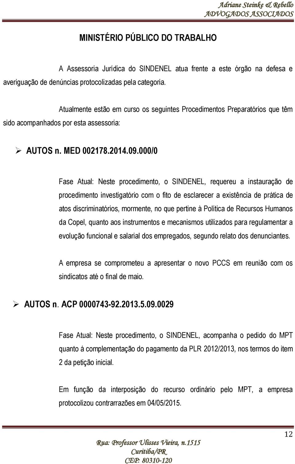 000/0 Fase Atual: Neste procedimento, o SINDENEL, requereu a instauração de procedimento investigatório com o fito de esclarecer a existência de prática de atos discriminatórios, mormente, no que