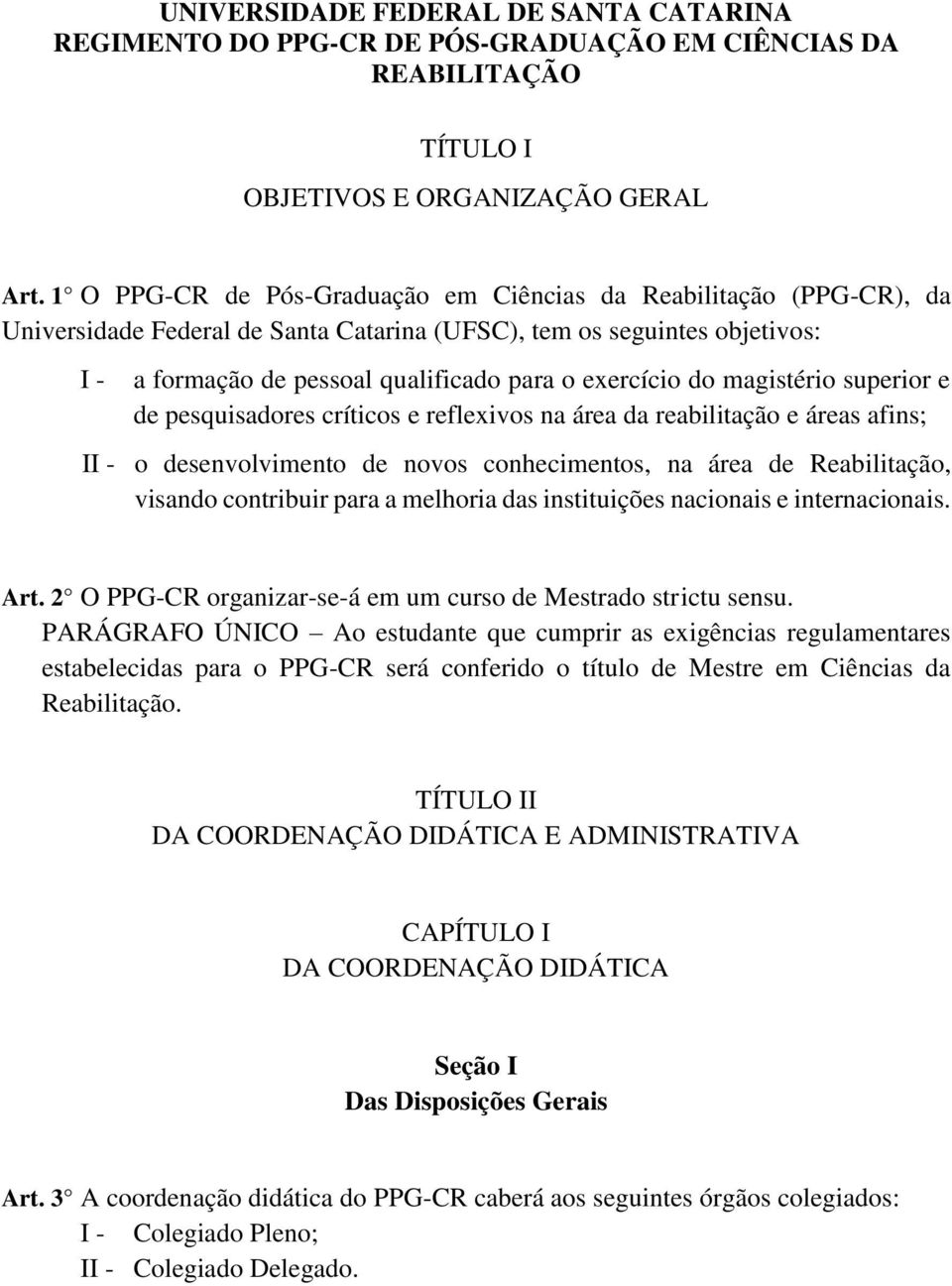 do magistério superior e de pesquisadores críticos e reflexivos na área da reabilitação e áreas afins; II - o desenvolvimento de novos conhecimentos, na área de Reabilitação, visando contribuir para