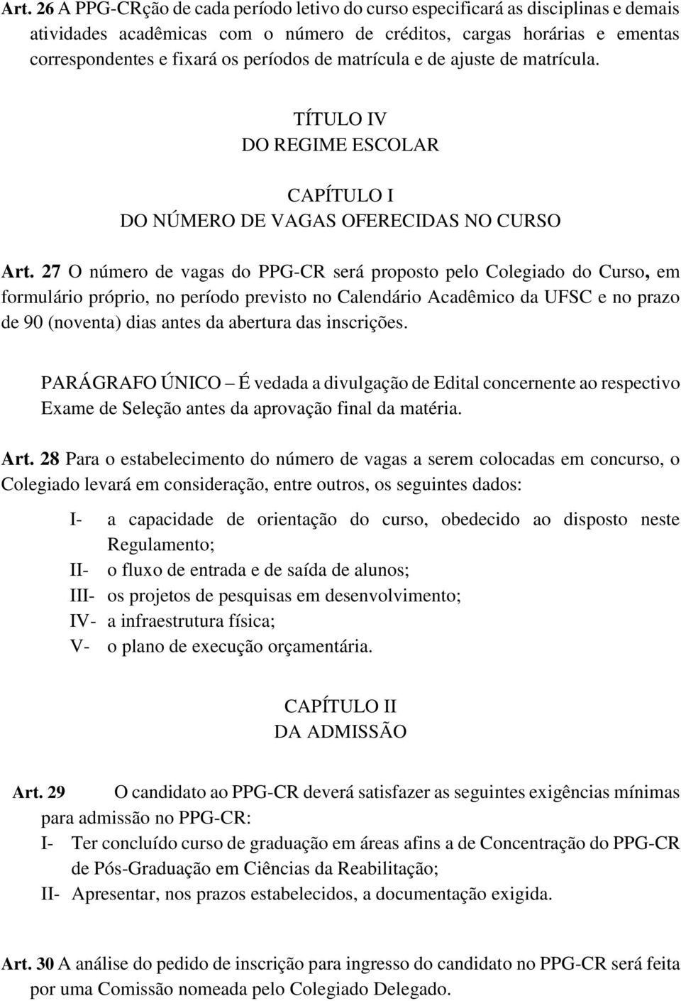 27 O número de vagas do PPG-CR será proposto pelo Colegiado do Curso, em formulário próprio, no período previsto no Calendário Acadêmico da UFSC e no prazo de 90 (noventa) dias antes da abertura das