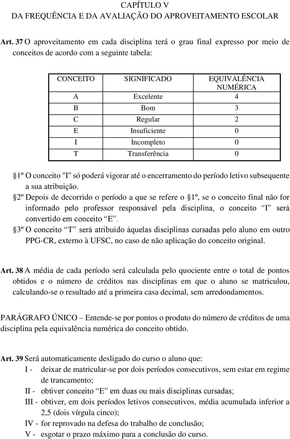 Insuficiente 0 I Incompleto 0 T Transferência 0 1º O conceito "I" só poderá vigorar até o encerramento do período letivo subsequente a sua atribuição.