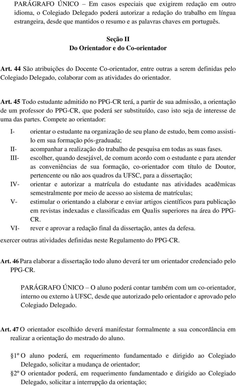 44 São atribuições do Docente Co-orientador, entre outras a serem definidas pelo Colegiado Delegado, colaborar com as atividades do orientador. Art.