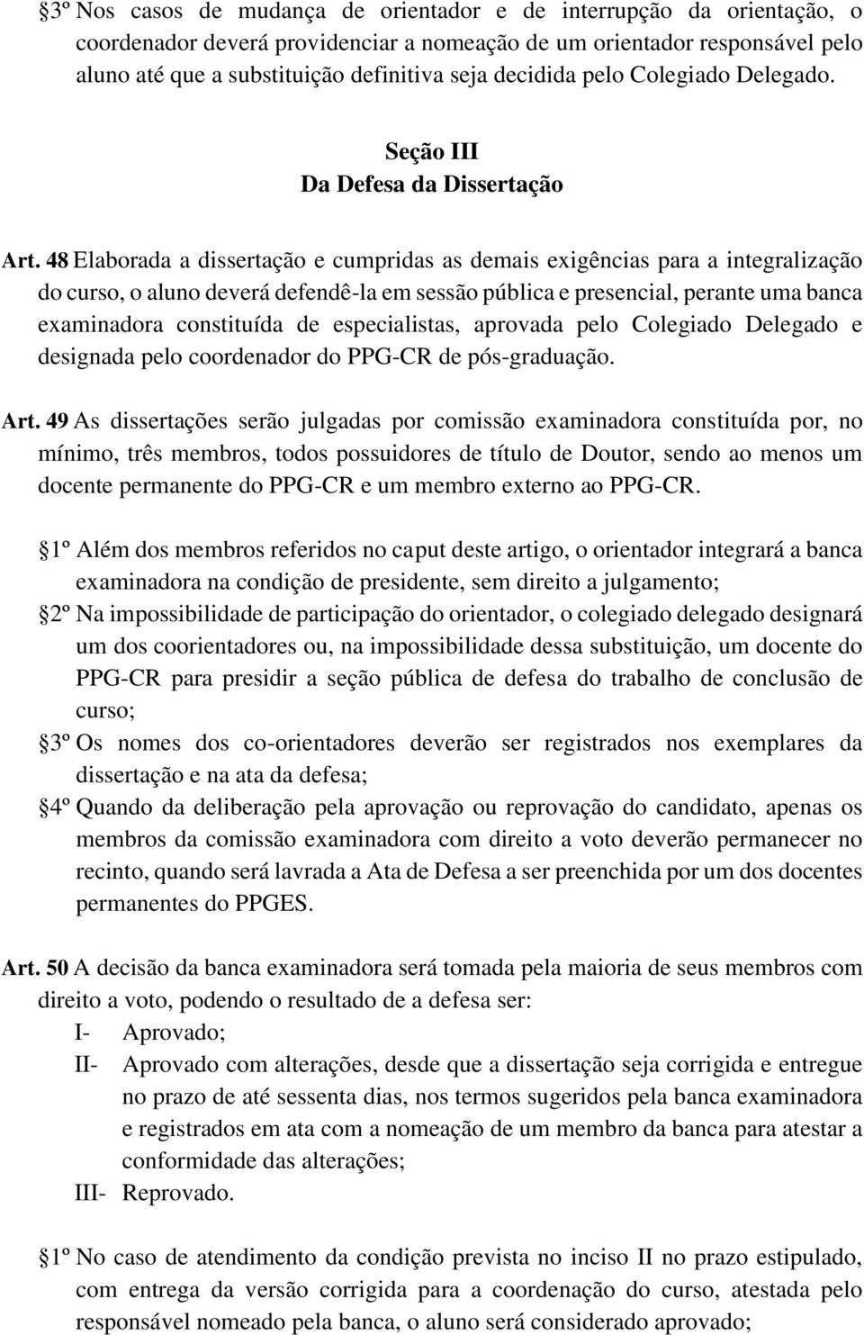 48 Elaborada a dissertação e cumpridas as demais exigências para a integralização do curso, o aluno deverá defendê-la em sessão pública e presencial, perante uma banca examinadora constituída de