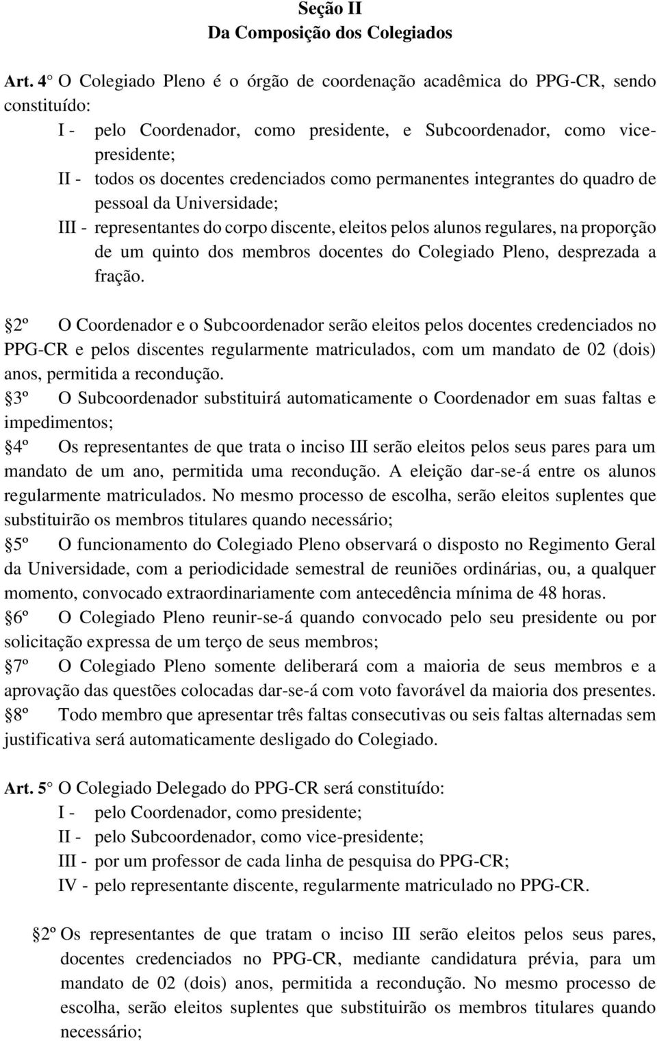 como permanentes integrantes do quadro de pessoal da Universidade; III - representantes do corpo discente, eleitos pelos alunos regulares, na proporção de um quinto dos membros docentes do Colegiado