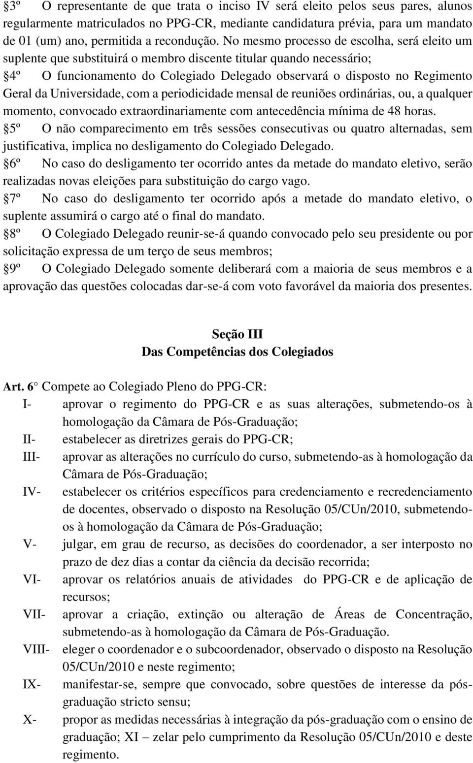 No mesmo processo de escolha, será eleito um suplente que substituirá o membro discente titular quando necessário; 4º O funcionamento do Colegiado Delegado observará o disposto no Regimento Geral da