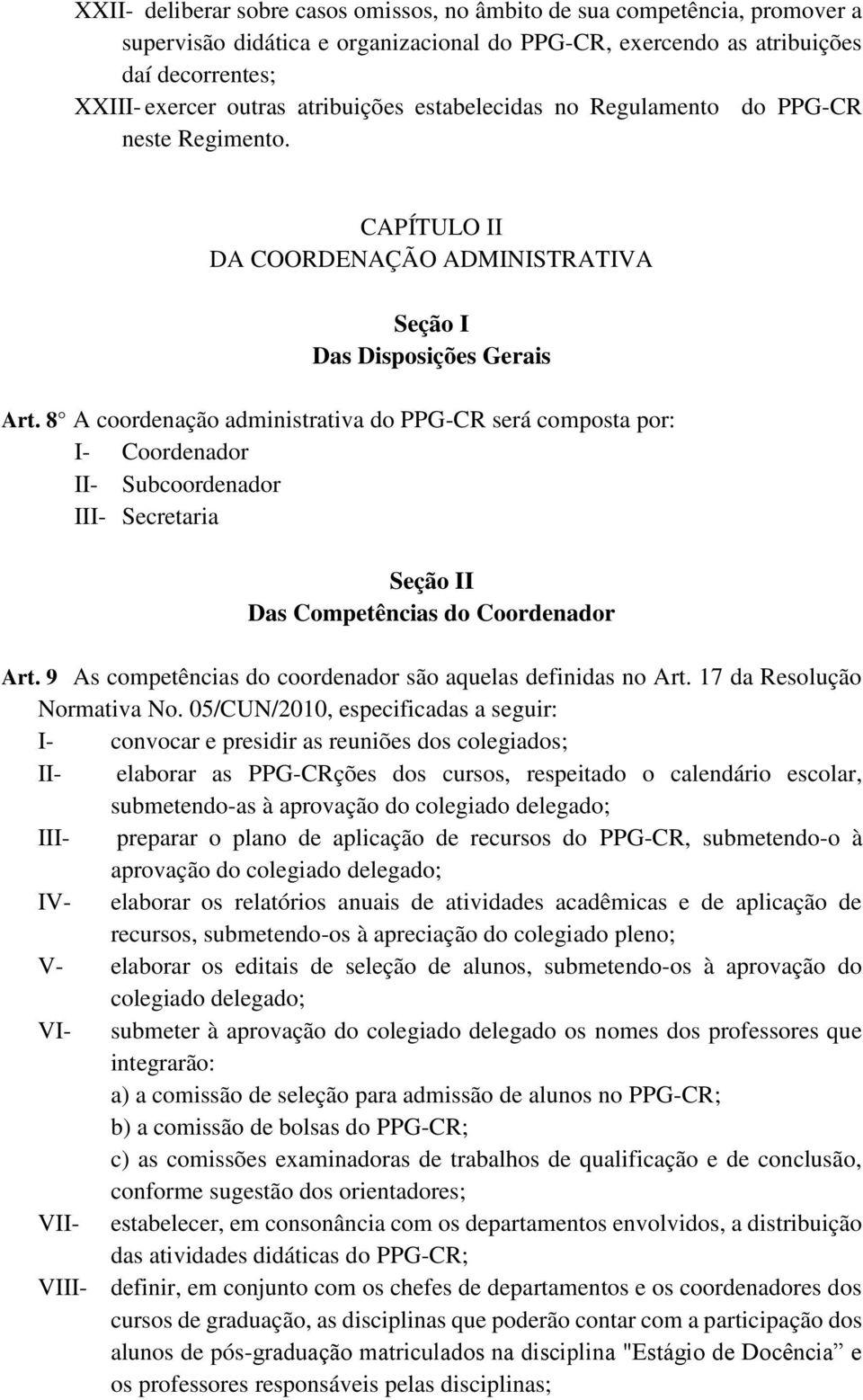 8 A coordenação administrativa do PPG-CR será composta por: I- Coordenador II- Subcoordenador III- Secretaria Seção II Das Competências do Coordenador Art.