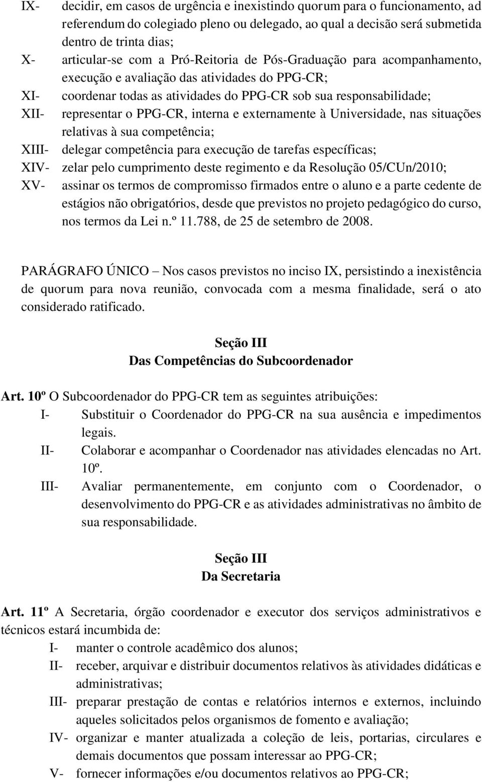 interna e externamente à Universidade, nas situações relativas à sua competência; XIII- delegar competência para execução de tarefas específicas; XIV- zelar pelo cumprimento deste regimento e da