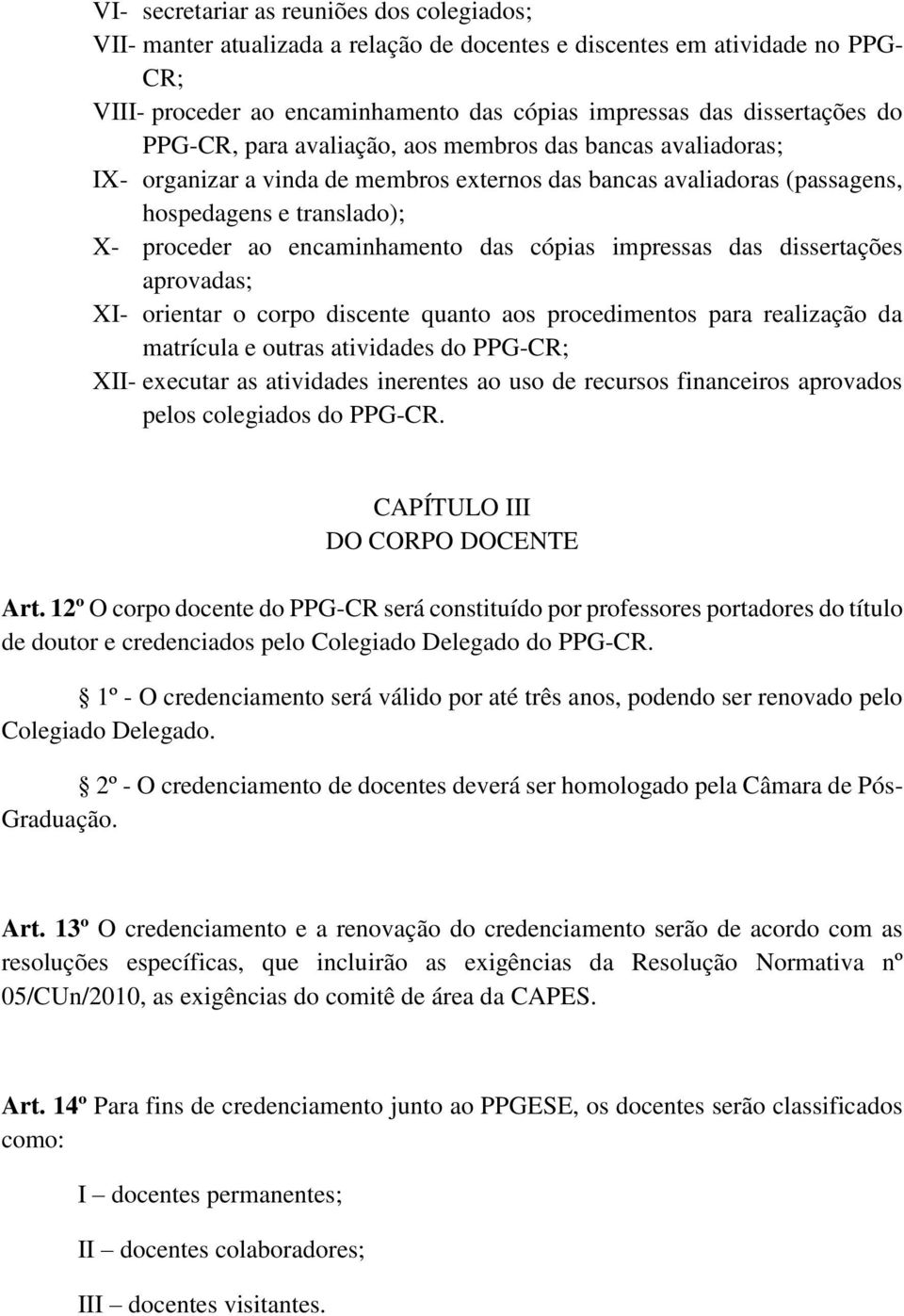 cópias impressas das dissertações aprovadas; XI- orientar o corpo discente quanto aos procedimentos para realização da matrícula e outras atividades do PPG-CR; XII- executar as atividades inerentes