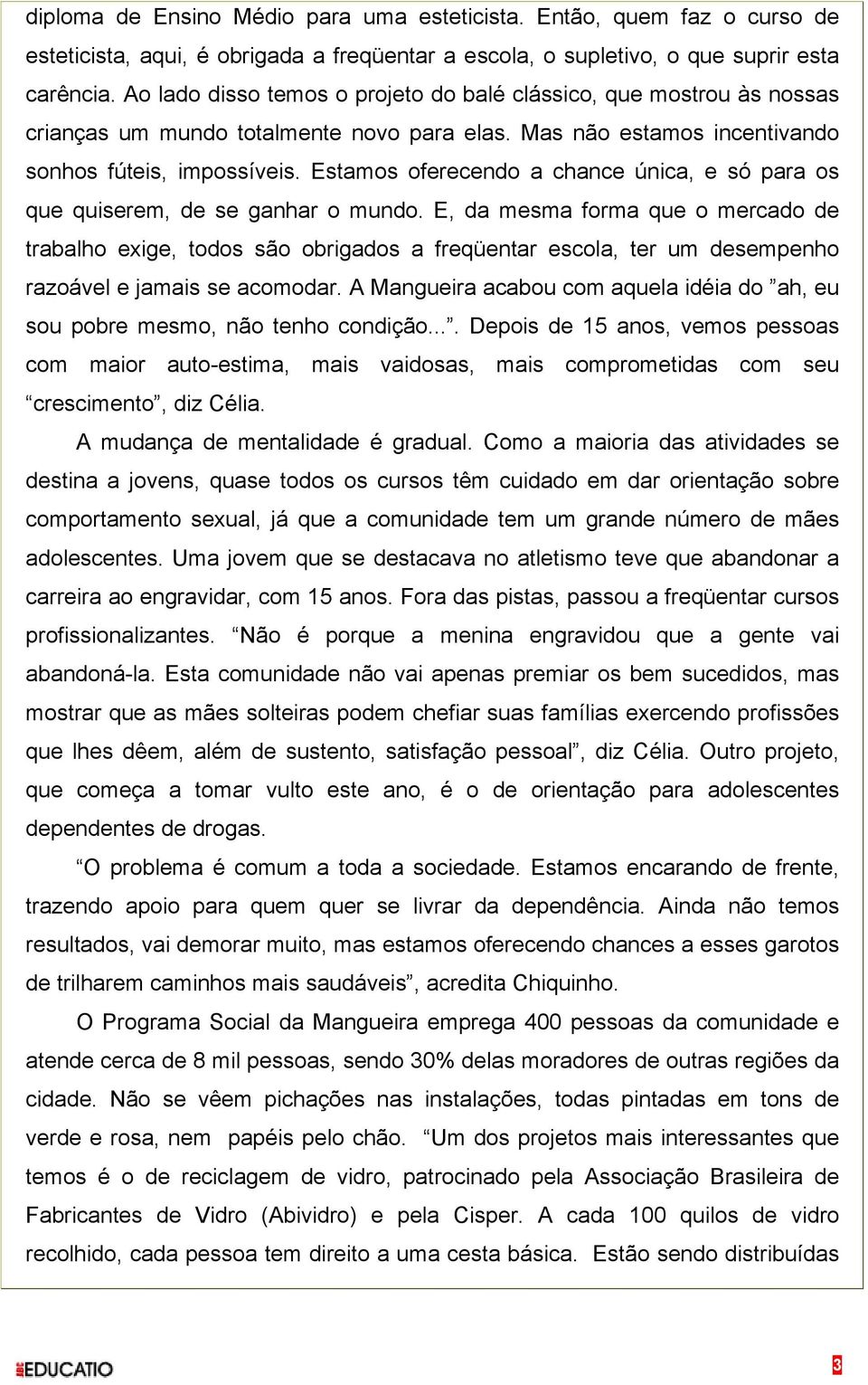 Estamos oferecendo a chance única, e só para os que quiserem, de se ganhar o mundo.