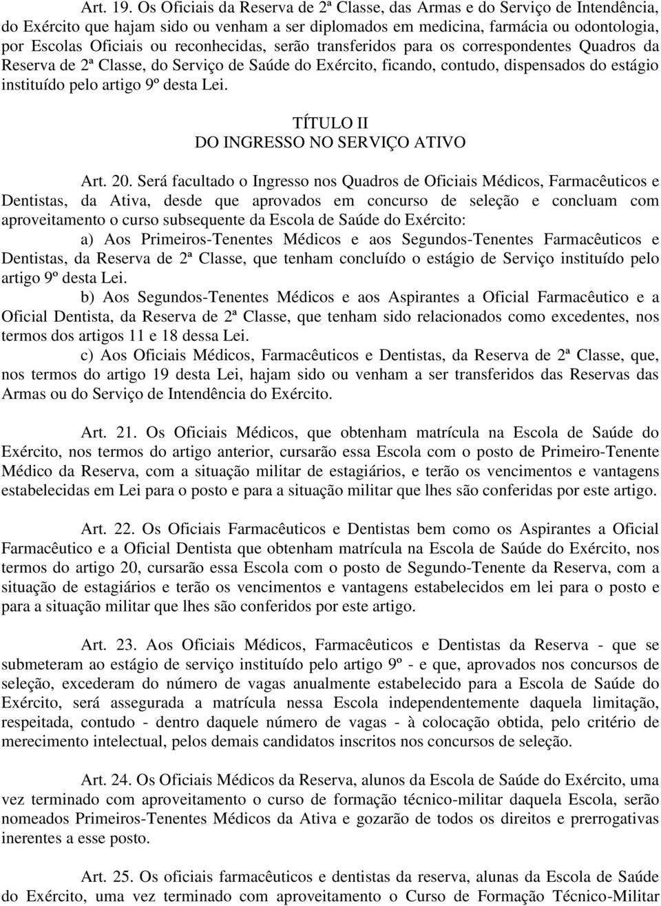 reconhecidas, serão transferidos para os correspondentes Quadros da Reserva de 2ª Classe, do Serviço de Saúde do Exército, ficando, contudo, dispensados do estágio instituído pelo artigo 9º desta Lei.