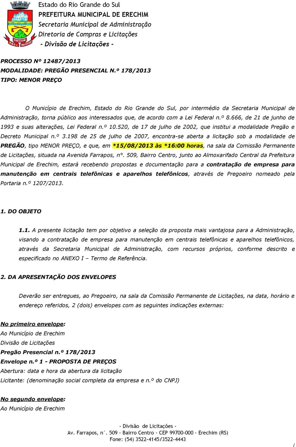 Federal n.º 8.666, de 21 de junho de 1993 e suas alterações, Lei Federal n.º 10.520, de 17 de julho de 2002, que institui a modalidade Pregão e Decreto Municipal n.º 3.