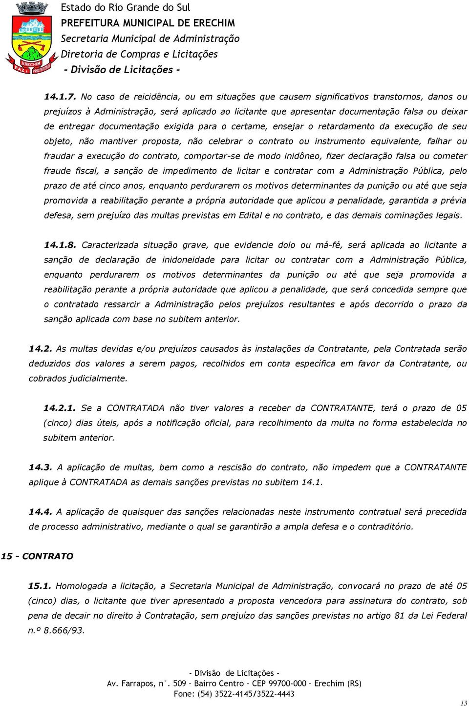 documentação exigida para o certame, ensejar o retardamento da execução de seu objeto, não mantiver proposta, não celebrar o contrato ou instrumento equivalente, falhar ou fraudar a execução do