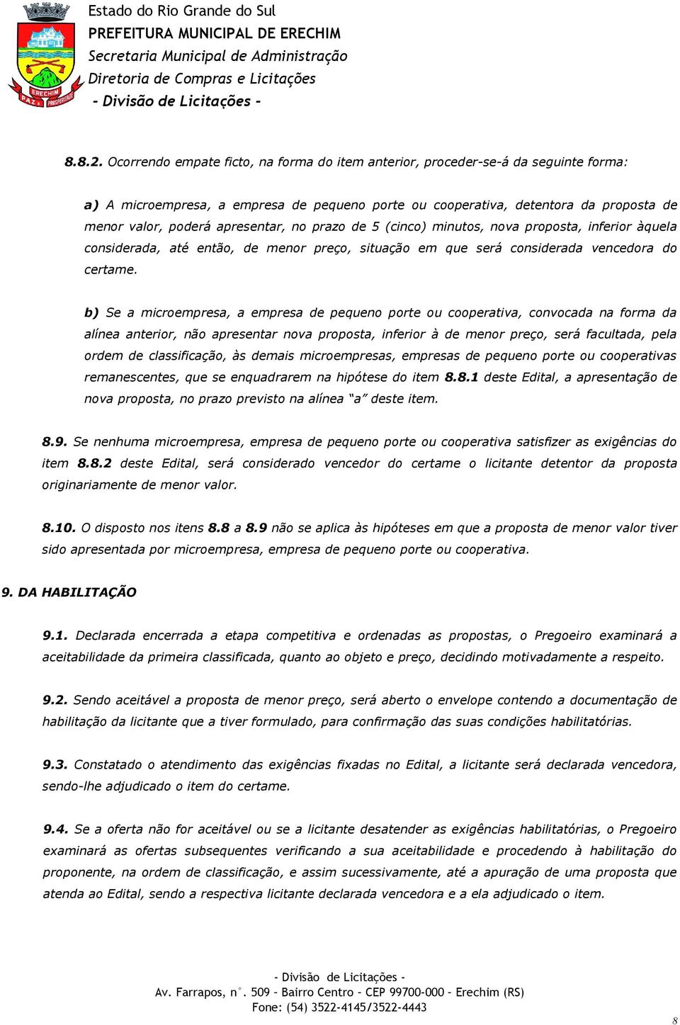 apresentar, no prazo de 5 (cinco) minutos, nova proposta, inferior àquela considerada, até então, de menor preço, situação em que será considerada vencedora do certame.