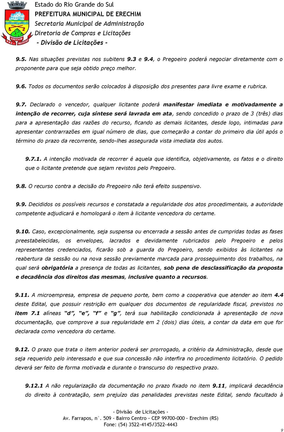 Declarado o vencedor, qualquer licitante poderá manifestar imediata e motivadamente a intenção de recorrer, cuja síntese será lavrada em ata, sendo concedido o prazo de 3 (três) dias para a