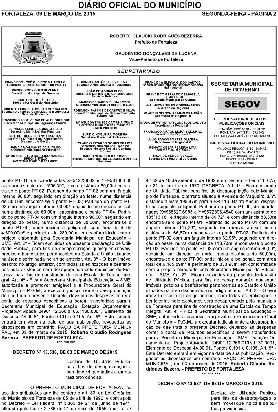 GONÇALVES Secretário Chefe da Controladoria e Ouvidoria Geral do Município FRANCISCO JOSÉ VERAS DE ALBUQUERQUE Secretário Municipal da Segurança Cidadã JURANDIR GURGEL GONDIM FILHO Secretário