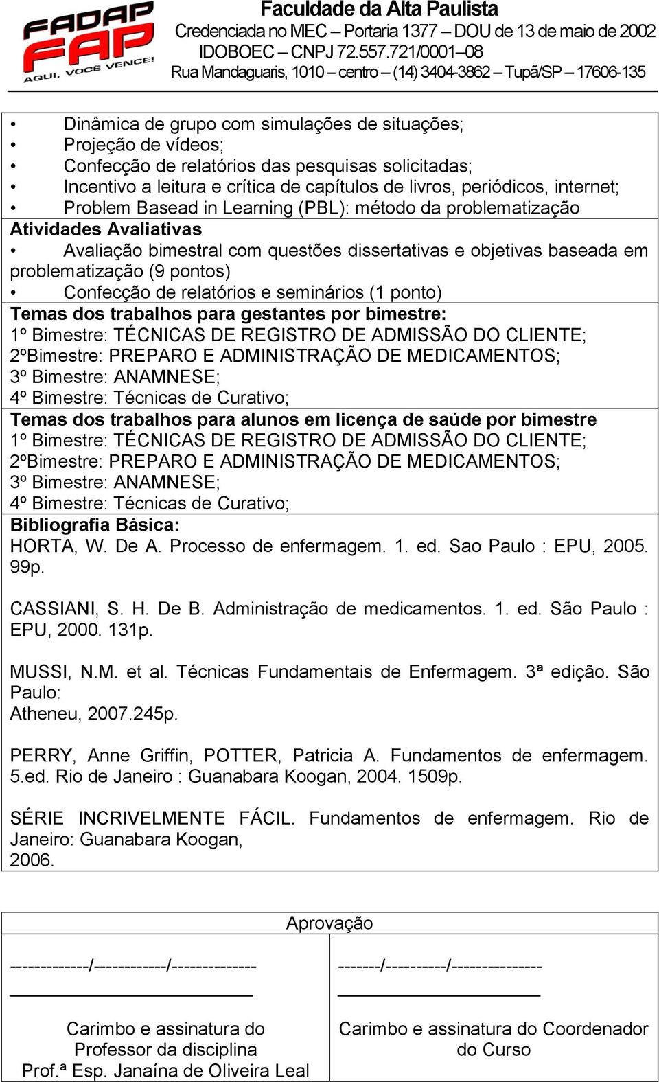 relatórios e seminários (1 ponto) Temas dos trabalhos para gestantes por bimestre: 1º Bimestre: TÉCNICAS DE REGISTRO DE ADMISSÃO DO CLIENTE; 2ºBimestre: PREPARO E ADMINISTRAÇÃO DE MEDICAMENTOS; 3º