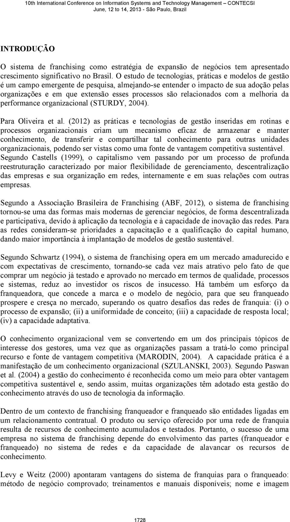 relacionados com a melhoria da performance organizacional (STURDY, 2004). Para Oliveira et al.