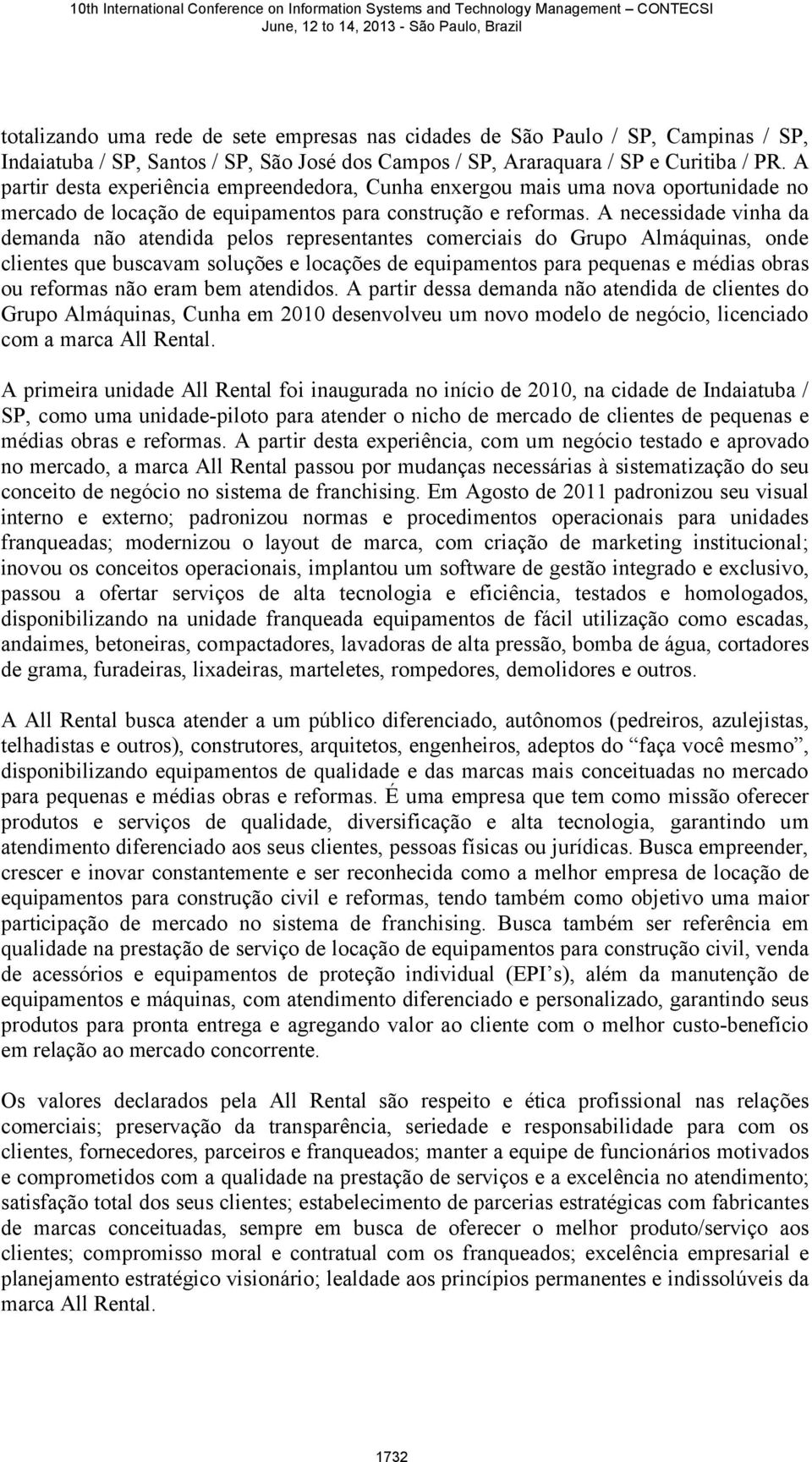 A necessidade vinha da demanda não atendida pelos representantes comerciais do Grupo Almáquinas, onde clientes que buscavam soluções e locações de equipamentos para pequenas e médias obras ou