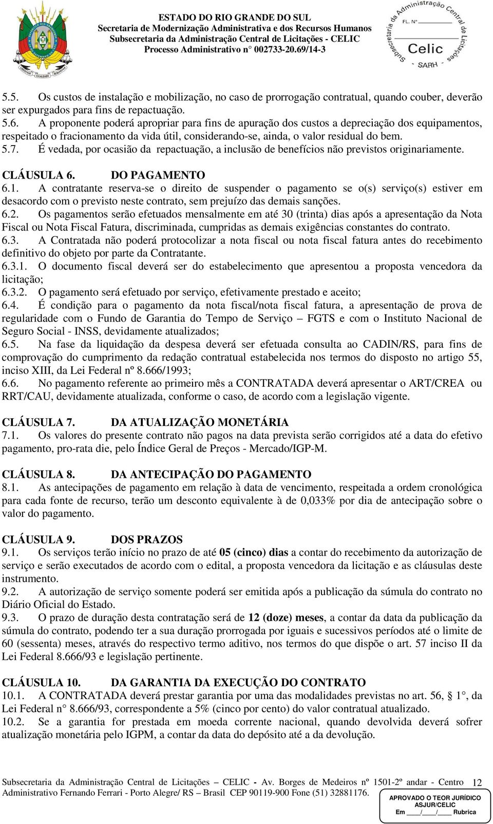 É vedada, por ocasião da repactuação, a inclusão de benefícios não previstos originariamente. CLÁUSULA 6. DO PAGAMENTO 6.1.