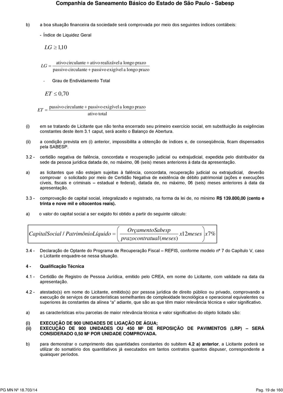 total (i) (ii) em se tratando de Licitante que não tenha encerrado seu primeiro exercício social, em substituição às exigências constantes deste item 3.1 caput, será aceito o Balanço de Abertura.