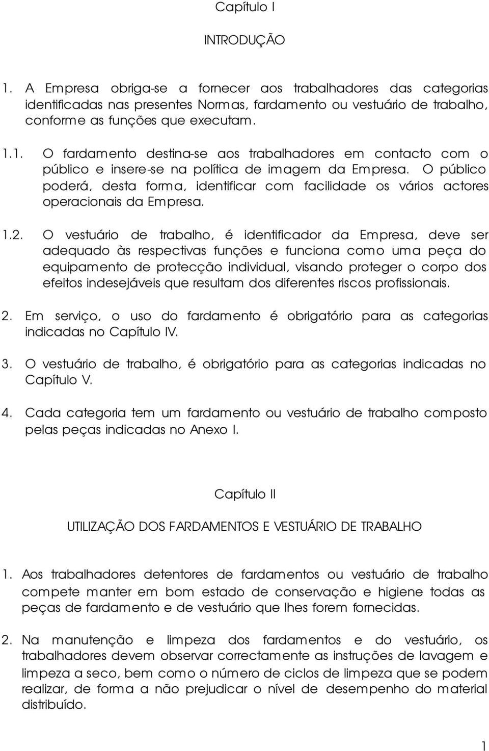 O vestuário de trabalho, é identificador da Empresa, deve ser adequado às respectivas funções e funciona como uma peça do equipamento de protecção individual, visando proteger o corpo dos efeitos