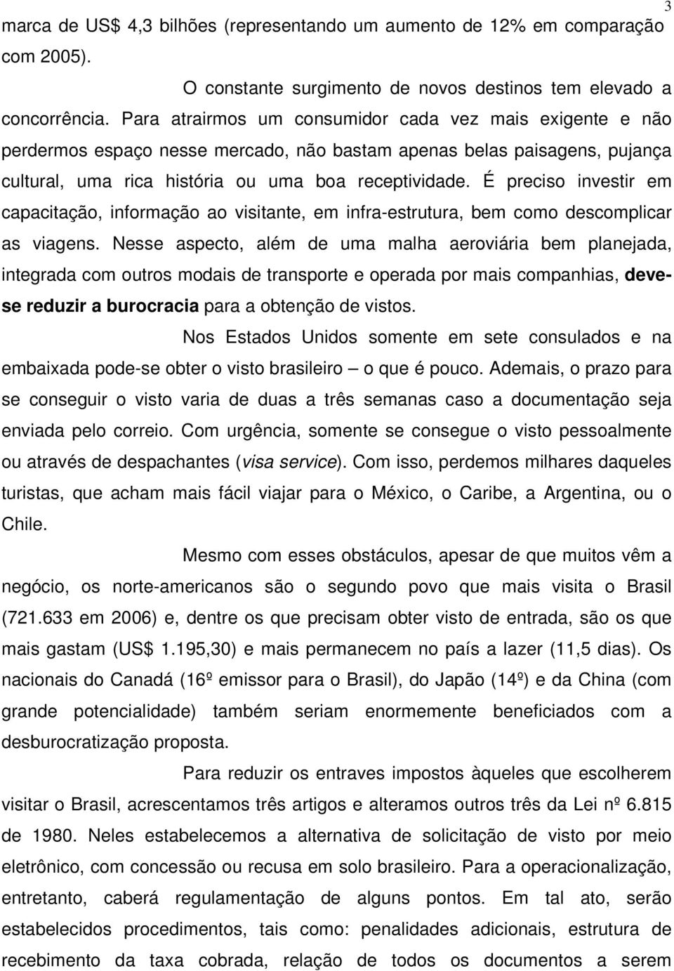 É preciso investir em capacitação, informação ao visitante, em infra-estrutura, bem como descomplicar as viagens.