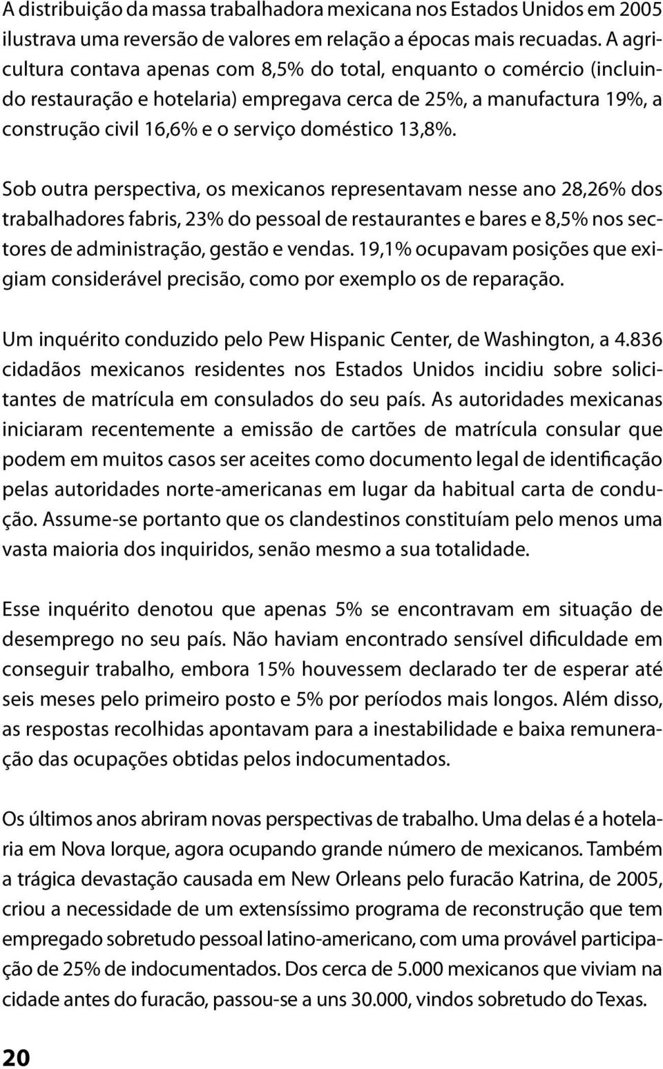 Sob outra perspectiva, os mexicanos representavam nesse ano 28,26% dos trabalhadores fabris, 23% do pessoal de restaurantes e bares e 8,5% nos sectores de administração, gestão e vendas.