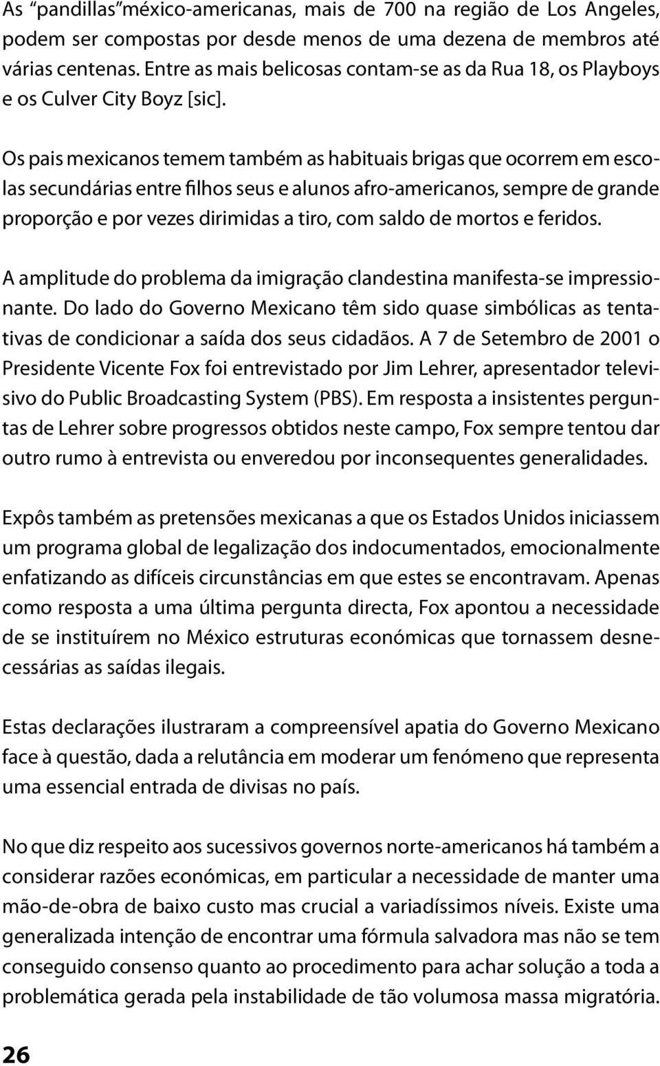 Os pais mexicanos temem também as habituais brigas que ocorrem em escolas secundárias entre filhos seus e alunos afro-americanos, sempre de grande proporção e por vezes dirimidas a tiro, com saldo de